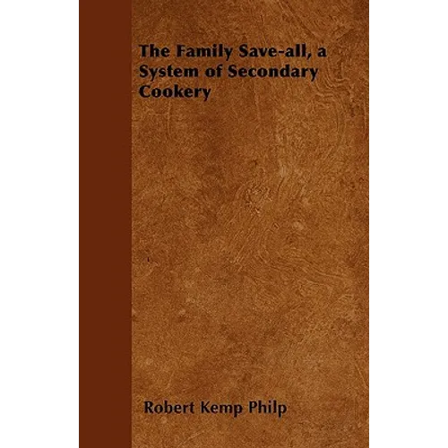 The Family Save-all, a System of Secondary Cookery