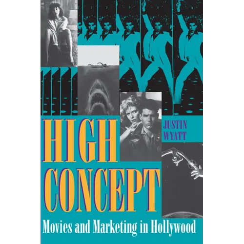 High Concept: Movies and Marketing in Hollywood