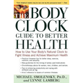 The Body Clock Guide to Better Health: How to Use Your Body's Natural Clock to Fight Illness and Achieve Maximum Health