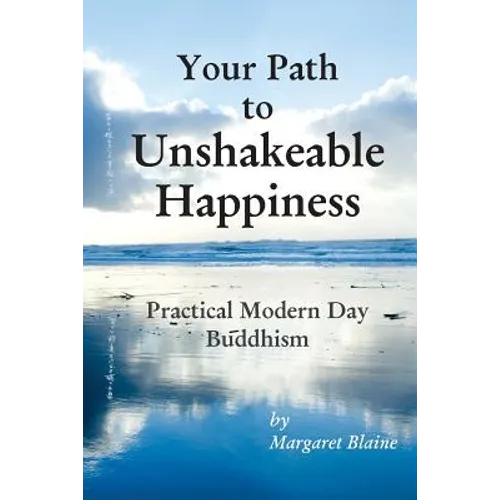 Your Path to Unshakeable Happiness: Practical Modern Day Buddhism