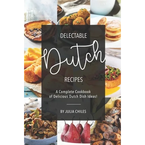 Delectable Dutch Recipes: A Complete Cookbook of Delicious Dutch Dish Ideas!