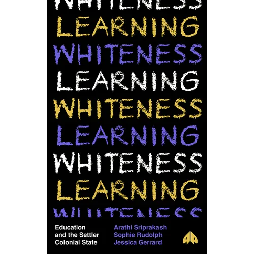 Learning Whiteness: Education and the Settler Colonial State