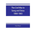 The Civil War in Song and Story 1860-1865