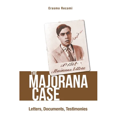 The Majorana Case: Letters, Documents, Testimonies: The: Letters
