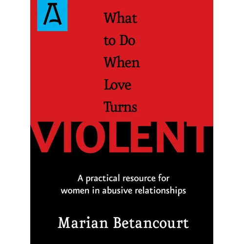 What to Do When Love Turns Violent: A Practical Resource for Women in Abusive Relationships