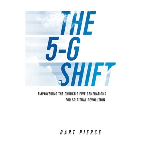 The 5-G Shift: Empowering the Church's Five Generations for Spiritual Revolution