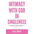 Intimacy with God in Singleness: Developing a Relationship with God While Being Single