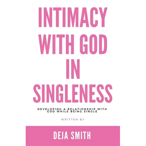 Intimacy with God in Singleness: Developing a Relationship with God While Being Single