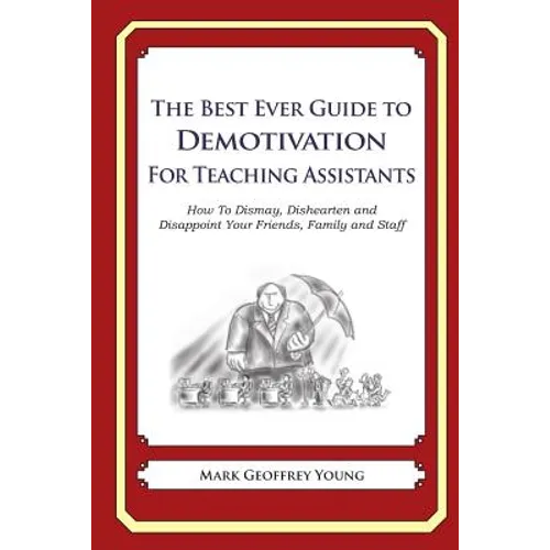 The Best Ever Guide to Demotivation for Teaching Assistants: How To Dismay, Dishearten and Disappoint Your Friends, Family and Staff