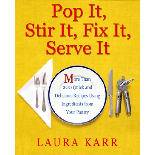 Pop It, Stir It, Fix It, Serve It: More Than 200 Quick and Delicious Recipes from Your Pantry