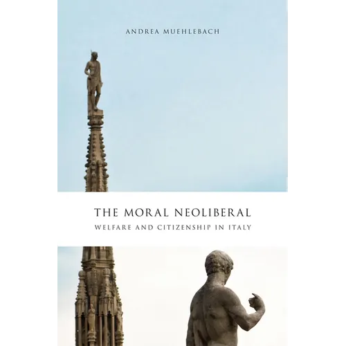 The Moral Neoliberal: Welfare and Citizenship in Italy