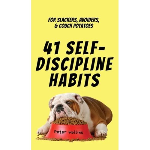 41 Self-Discipline Habits: For Slackers, Avoiders, & Couch Potatoes