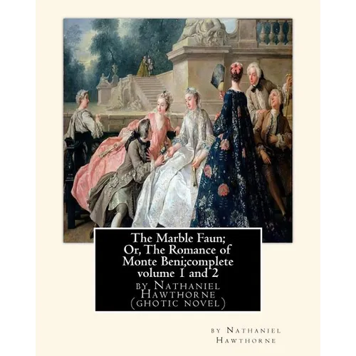 The Marble Faun; Or, The Romance of Monte Beni;complete volume 1 and 2: by Nathaniel Hawthorne (ghotic novel)