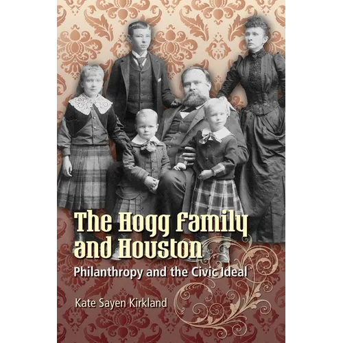 The Hogg Family and Houston: Philanthropy and the Civic Ideal
