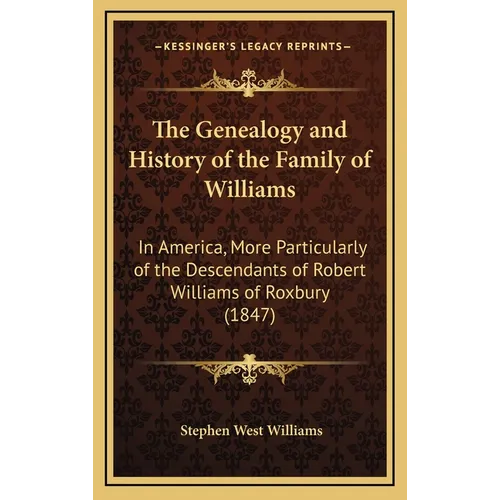 The Genealogy and History of the Family of Williams: In America, More Particularly of the Descendants of Robert Williams of Roxbury (1847)