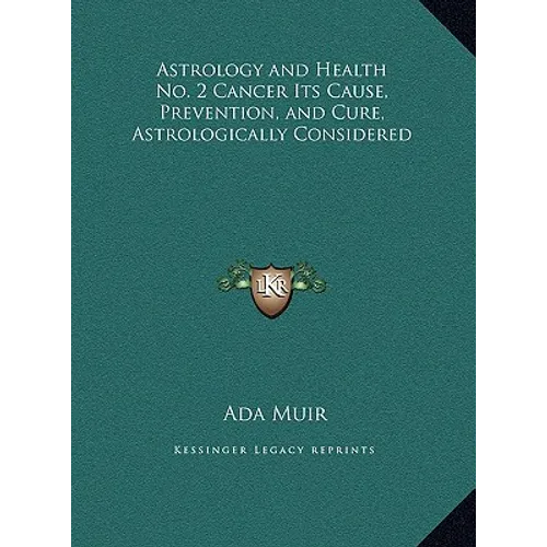 Astrology and Health No. 2 Cancer Its Cause, Prevention, and Cure, Astrologically Considered