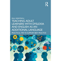 Teaching Adult Learners with Dyslexia and English as an Additional Language: Practical Tips to Support Best Practice