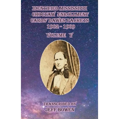 Identified Mississippi Choctaw Enrollment Cards' Dawes Packets 1902 - 1909: Volume V