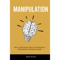 Manipulation: How to Read People, Spot Covert Emotional Manipulation and Analyze People