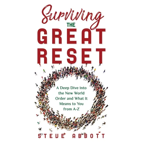 Surviving the Great Reset: A Deep Dive into the New World Order and What It Means to You from A-Z