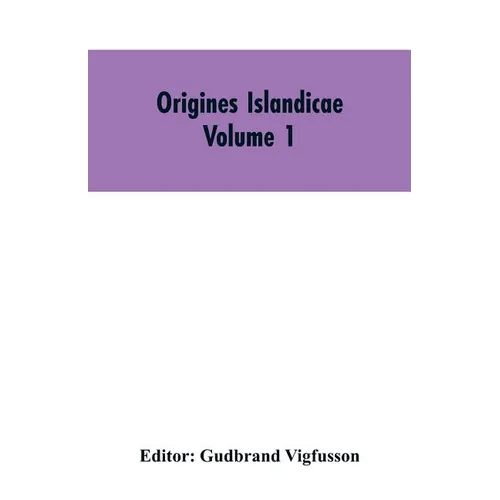 Origines Islandicae: A Collection of the More Important Sagas and Other Native Writings Relating to the Settlement and Early History of Iceland Volume