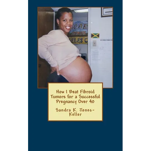 How I Beat Fibroid Tumors for a Successful Pregnancy Over 40