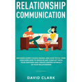 Relationship Communication: Mistakes Every Couple Makes and How to Fix Them: Discover How to Resolve Any Conflict with Your Partner and Create Dee