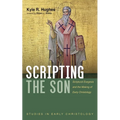 Scripting the Son: Scriptural Exegesis and the Making of Early Christology