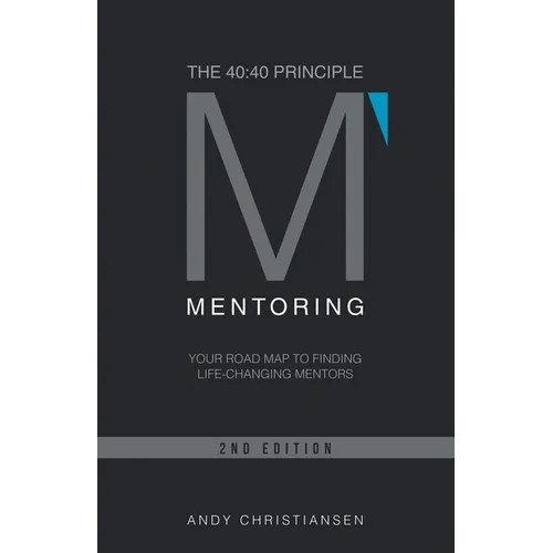 The 40: 40 Principle: Your Road Map to Finding Life-Changing Mentors