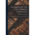 Grammar of the Old Persian Language: With the Inscriptions of the Achaemenian Kings and Vocabulary