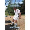 Don't Get Fat, Kids! 100 quips about life from a middle-aged husband and father