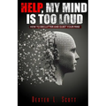 Help, My Mind Is Too Loud: How to Declutter and Quiet Your Mind