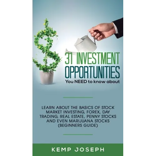 31 Investment Opportunities You NEED to know about: Learn about the basics of stock market investing, forex, day trading, Real Estate, penny stocks an
