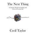 The Next Thing: A Christian Model for Dealing with Crisis in Personal Life