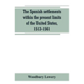The Spanish settlements within the present limits of the United States, 1513-1561