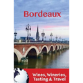 Bordeaux: Wines, Wineries, Tasting & Travel