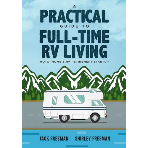 A Practical Guide to Full-Time RV Living: Motorhome & RV Retirement Startup