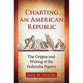 Charting an American Republic: The Origins and Writing of the Federalist Papers