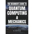 The Beginner's Guide to Quantum Computing & Mechanics