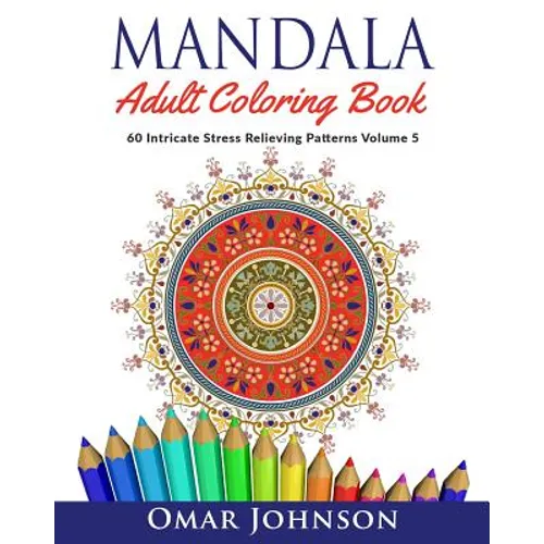 Mandala Adult Coloring Book: 60 Intricate Stress Relieving Patterns Volume 5