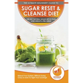 Sugar Reset & Cleanse Diet: The Ultimate Beginner's Sugar Reset & Cleanse Your System Diet Guide - 30-Day Natural Sugar Detox Plan, Lose Weight & Feel