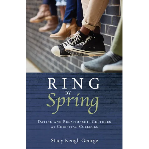 Ring by Spring: Dating and Relationship Cultures at Christian Colleges