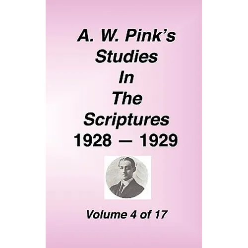 A. W. Pink's Studies in the Scriptures, 1928-29, Vol. 04 of 17