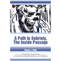 A Path to Sobriety, the Inside Passage: A Common Sense Book on Understanding Alcoholism and Addiction