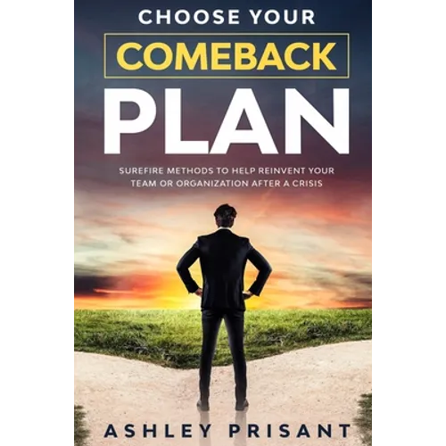 Choose your Comeback Plan: Surefire methods to help reinvent your team or organization after a crisis