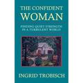 The Confident Woman: Finding Quiet Strength in a Turbulent World