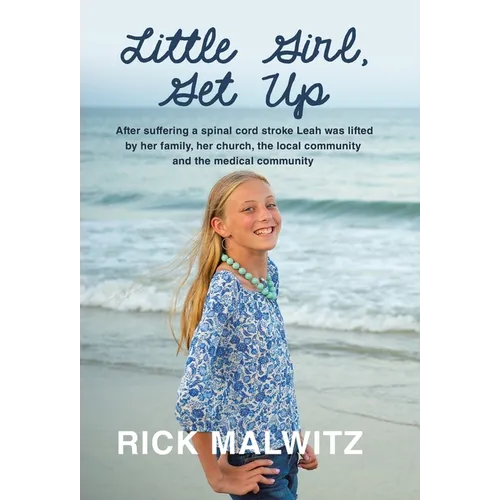 Little Girl, Get Up: After Suffering a Spinal Cord Stroke Leah Was Lifted by Her Family, Her Church, the Local Community and the Medical Community