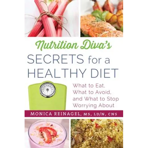 Nutrition Diva's Secrets for a Healthy Diet: What to Eat, What to Avoid, and What to Stop Worrying about