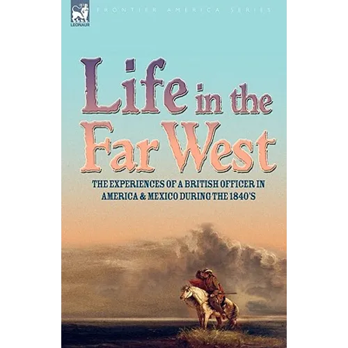Life in the Far West: the experiences of a British Officer in America and Mexico During the 1840s