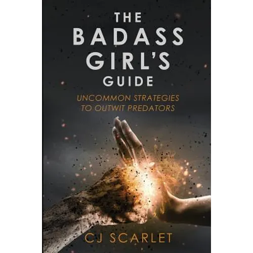 The Badass Girl's Guide: Uncommon Strategies to Outwit Predators